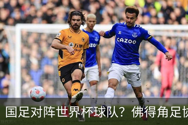 国足对阵世界杯球队？佛得角足协副主席透露，将安排中佛友谊赛