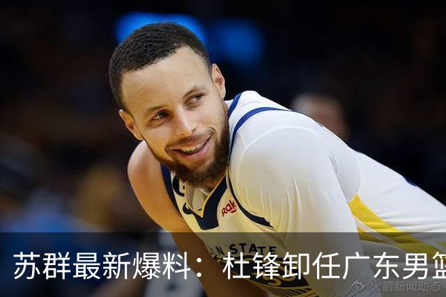苏群最新爆料：杜锋卸任广东男篮主帅，俱乐部或将聘外教，焦泊乔有望留队